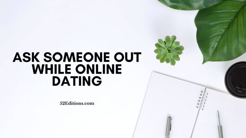 how-do-you-ask-someone-out-while-online-dating-get-free-letter